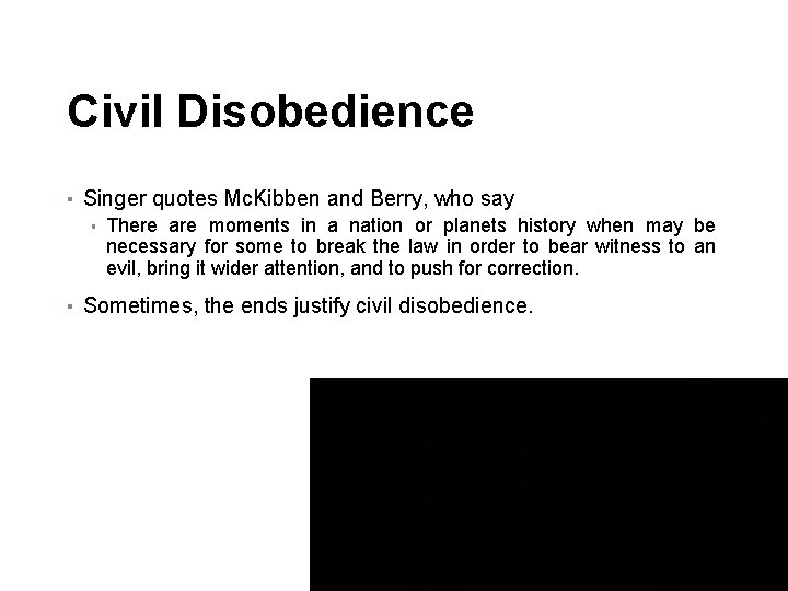 Civil Disobedience ▪ Singer quotes Mc. Kibben and Berry, who say ▪ There are