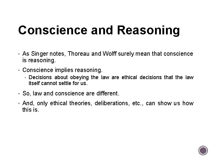 Conscience and Reasoning ▪ As Singer notes, Thoreau and Wolff surely mean that conscience