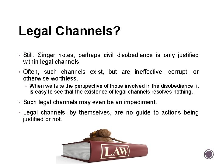 Legal Channels? ▪ Still, Singer notes, perhaps civil disobedience is only justified within legal