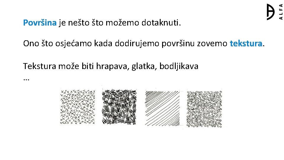 Površina je nešto možemo dotaknuti. Ono što osjećamo kada dodirujemo površinu zovemo tekstura Tekstura