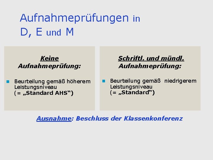 Aufnahmeprüfungen D, E und M Keine Aufnahmeprüfung: n Beurteilung gemäß höherem Leistungsniveau (= „Standard