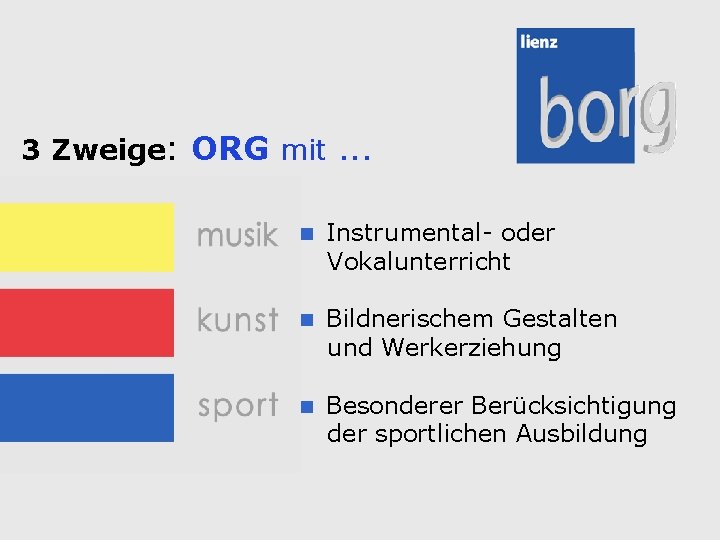 3 Zweige: ORG mit. . . n Instrumental- oder Vokalunterricht n Bildnerischem Gestalten und