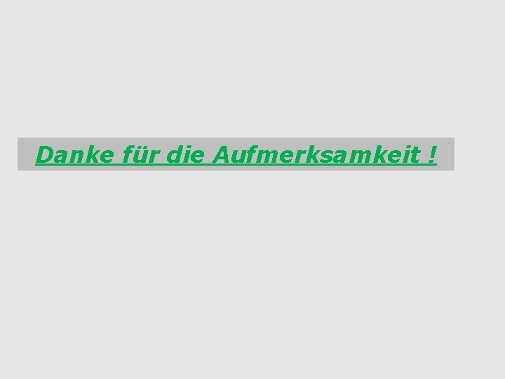 Danke für die Aufmerksamkeit ! 