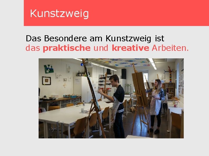 Kunstzweig Das Besondere am Kunstzweig ist das praktische und kreative Arbeiten. 