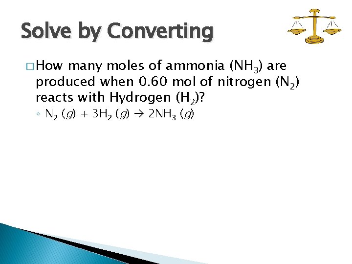 Solve by Converting � How many moles of ammonia (NH 3) are produced when