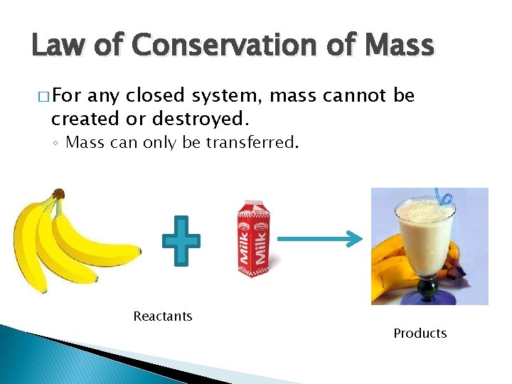 Law of Conservation of Mass � For any closed system, mass cannot be created