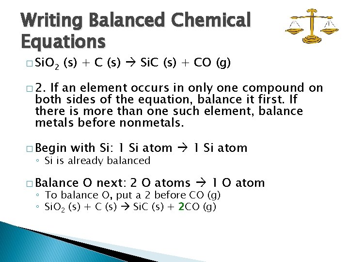 Writing Balanced Chemical Equations � Si. O 2 (s) + C (s) Si. C