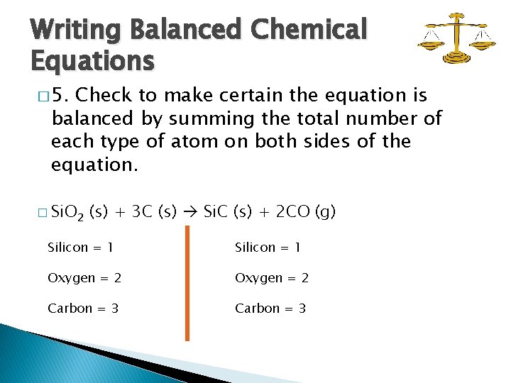 Writing Balanced Chemical Equations � 5. Check to make certain the equation is balanced