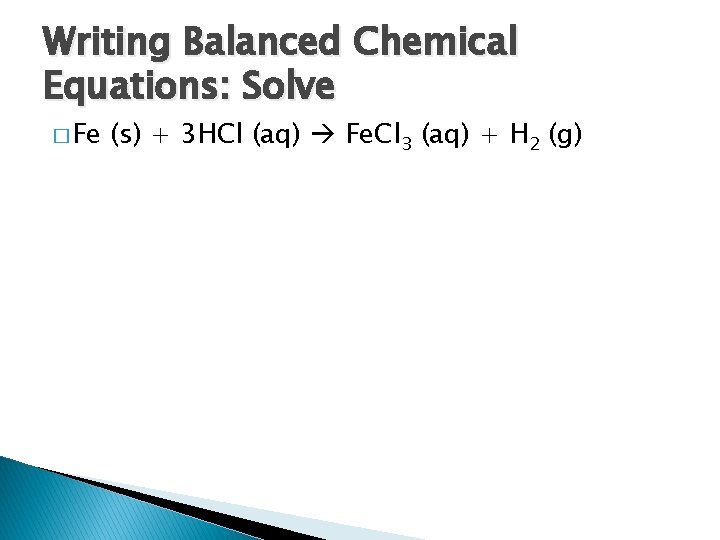 Writing Balanced Chemical Equations: Solve � Fe (s) + 3 HCl (aq) Fe. Cl