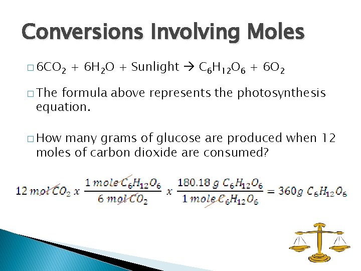 Conversions Involving Moles � 6 CO 2 + 6 H 2 O + Sunlight