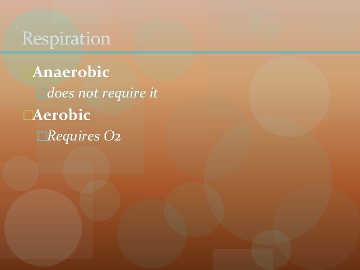 Respiration �Anaerobic �does not require it �Aerobic �Requires O 2 Respiration �Anaerobic �does not require it �Aerobic �Requires O 2