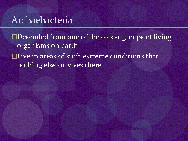 Archaebacteria �Desended from one of the oldest groups of living organisms on earth �Live Archaebacteria �Desended from one of the oldest groups of living organisms on earth �Live