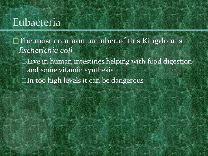 Eubacteria �The most common member of this Kingdom is Escherichia coli �Live in human Eubacteria �The most common member of this Kingdom is Escherichia coli �Live in human