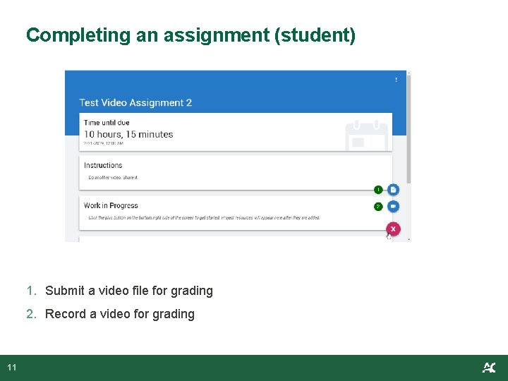 Completing an assignment (student) 1. Submit a video file for grading 2. Record a