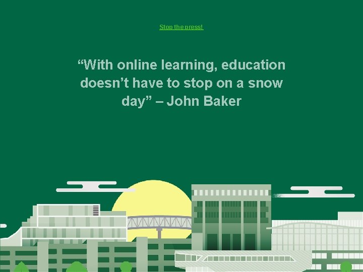 Stop the press! “With online learning, education doesn’t have to stop on a snow