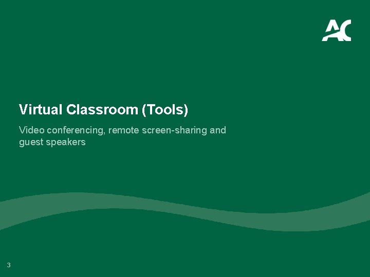 Virtual Classroom (Tools) Video conferencing, remote screen-sharing and guest speakers 3 