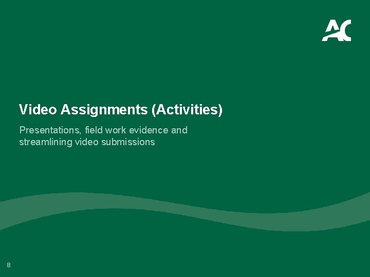 Video Assignments (Activities) Presentations, field work evidence and streamlining video submissions 8 