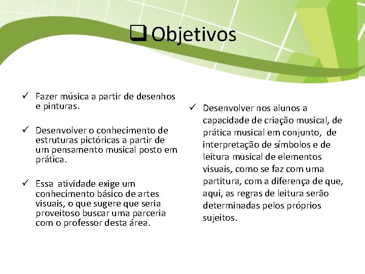 q Objetivos ü Fazer música a partir de desenhos e pinturas. ü Desenvolver o