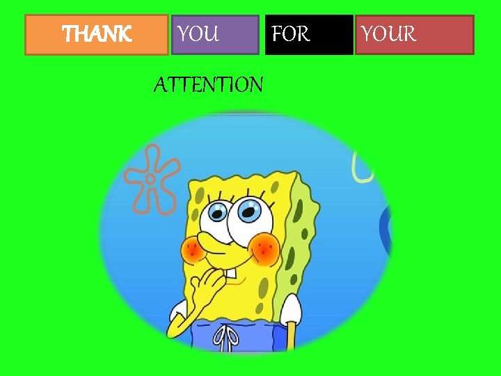 THANK YOU ATTENTION FOR YOUR 