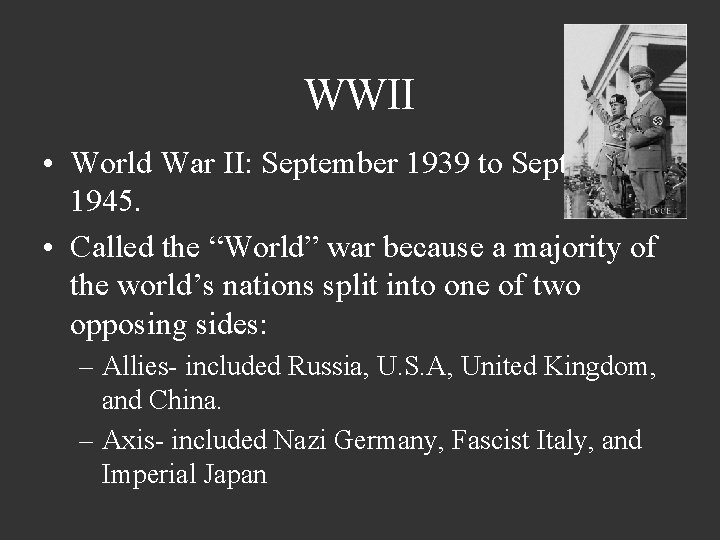 WWII • World War II: September 1939 to September 1945. • Called the “World”