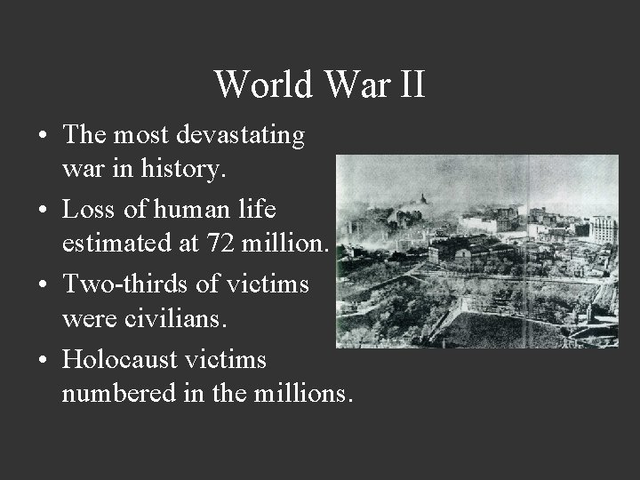 World War II • The most devastating war in history. • Loss of human
