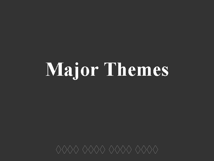 Major Themes ◊◊◊◊ 