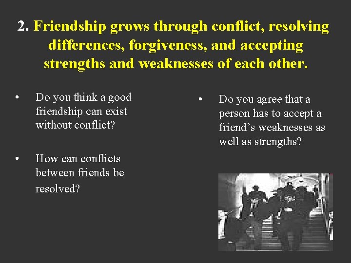2. Friendship grows through conflict, resolving differences, forgiveness, and accepting strengths and weaknesses of