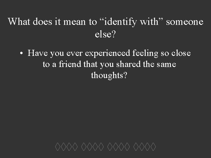 What does it mean to “identify with” someone else? • Have you ever experienced