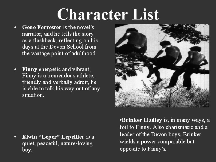 Character List • Gene Forrester is the novel's narrator, and he tells the story