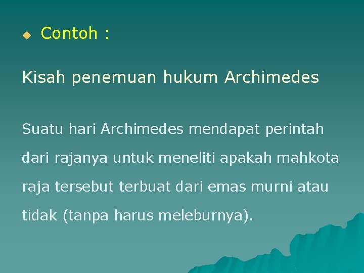 u Contoh : Kisah penemuan hukum Archimedes Suatu hari Archimedes mendapat perintah dari rajanya