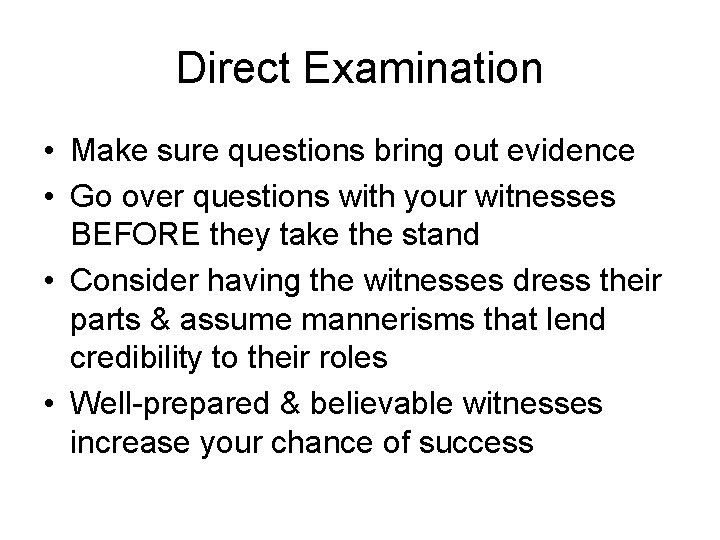 Direct Examination • Make sure questions bring out evidence • Go over questions with