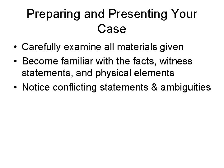 Preparing and Presenting Your Case • Carefully examine all materials given • Become familiar