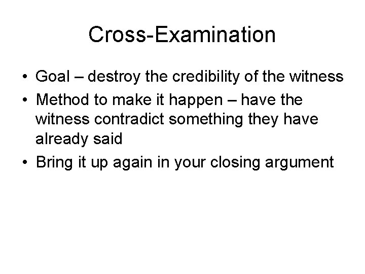 Cross-Examination • Goal – destroy the credibility of the witness • Method to make