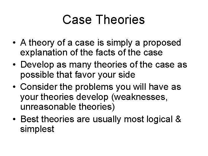 Case Theories • A theory of a case is simply a proposed explanation of