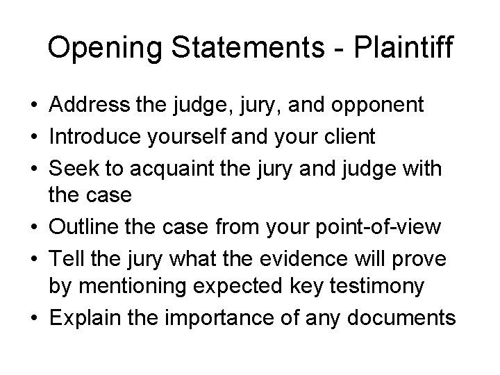 Opening Statements - Plaintiff • Address the judge, jury, and opponent • Introduce yourself