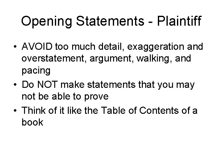 Opening Statements - Plaintiff • AVOID too much detail, exaggeration and overstatement, argument, walking,