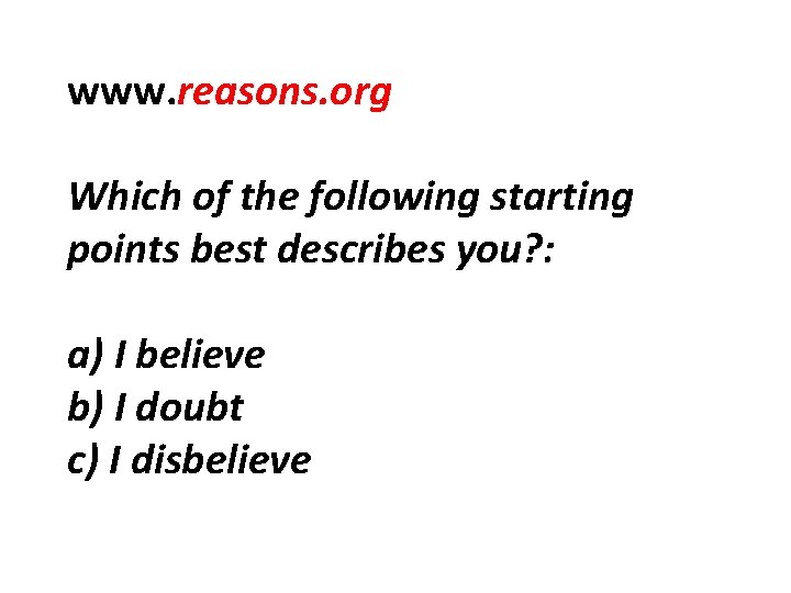 www. reasons. org Which of the following starting points best describes you? : a)
