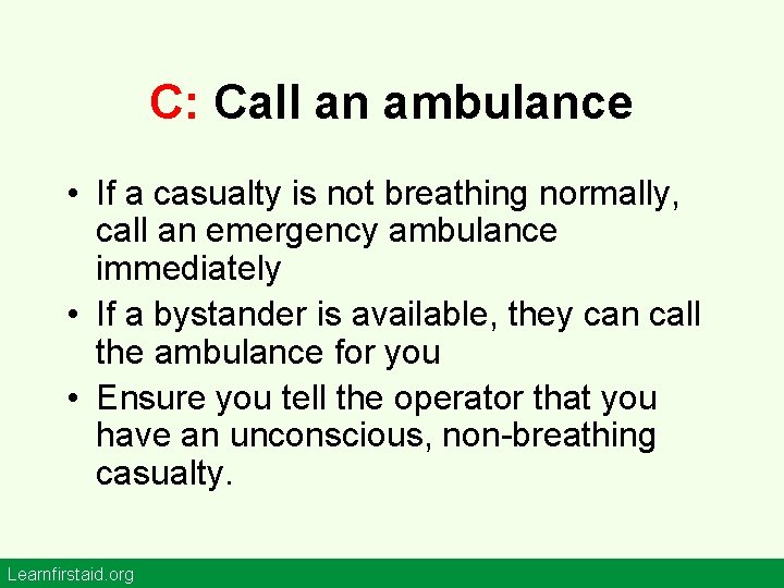 C: Call an ambulance • If a casualty is not breathing normally, call an