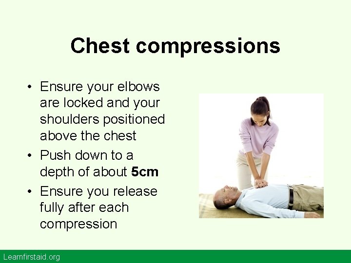 Chest compressions • Ensure your elbows are locked and your shoulders positioned above the