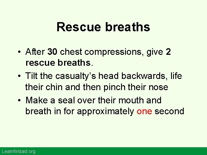 Rescue breaths • After 30 chest compressions, give 2 rescue breaths. • Tilt the