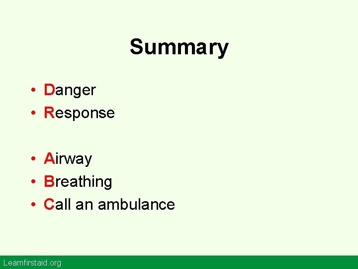 Summary • Danger • Response • Airway • Breathing • Call an ambulance Learnfirstaid.