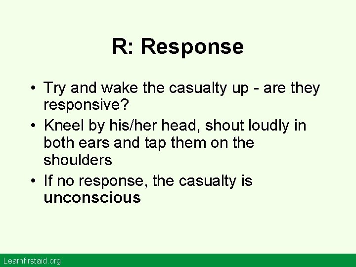 R: Response • Try and wake the casualty up - are they responsive? •