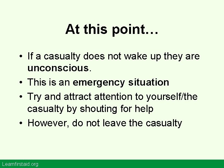At this point… • If a casualty does not wake up they are unconscious.