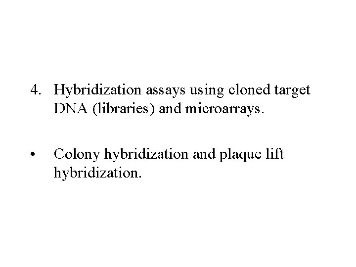 4. Hybridization assays using cloned target DNA (libraries) and microarrays. • Colony hybridization and