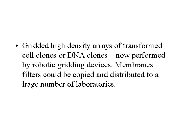  • Gridded high density arrays of transformed cell clones or DNA clones –