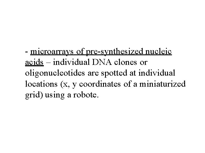 - microarrays of pre-synthesized nucleic acids – individual DNA clones or oligonucleotides are spotted