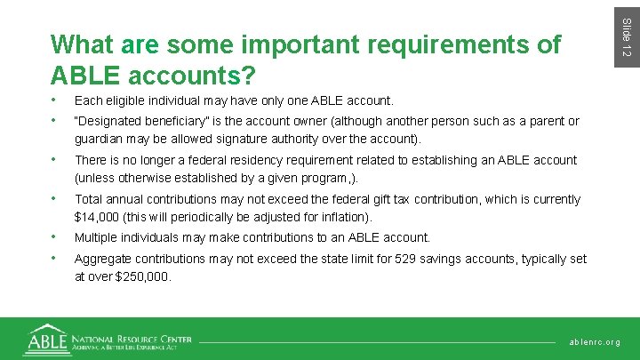 Slide 12 What are some important requirements of ABLE accounts? • • Each eligible