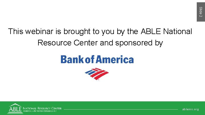 Slide 2 This webinar is brought to you by the ABLE National Resource Center