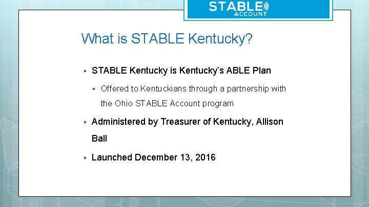 What is STABLE Kentucky? § STABLE Kentucky is Kentucky’s ABLE Plan § Offered to