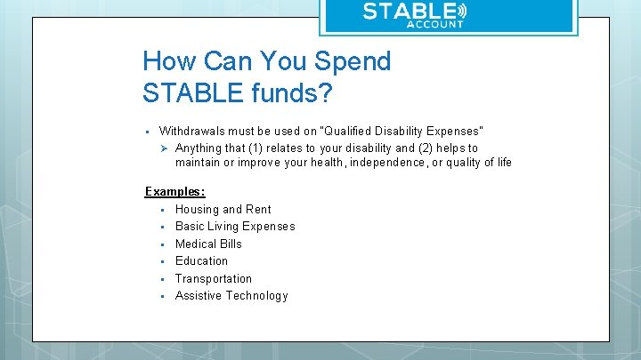 How Can You Spend STABLE funds? § Withdrawals must be used on “Qualified Disability